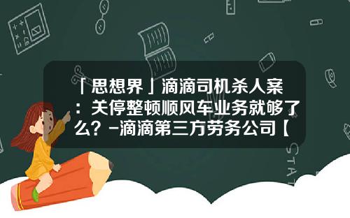 「思想界」滴滴司机杀人案：关停整顿顺风车业务就够了么？-滴滴第三方劳务公司【新闻】.