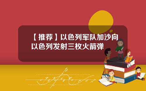 【推荐】以色列军队加沙向以色列发射三枚火箭弹