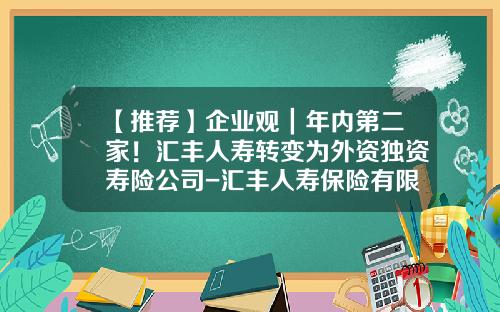 【推荐】企业观｜年内第二家！汇丰人寿转变为外资独资寿险公司-汇丰人寿保险有限公司