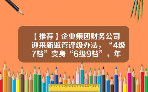 【推荐】企业集团财务公司迎来新监管评级办法，“4级7档”变身“6级9档”，年内已有多家公司获批解散-天津物产财务公司
