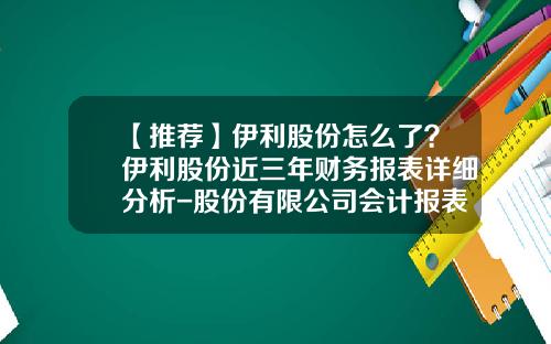 【推荐】伊利股份怎么了？伊利股份近三年财务报表详细分析-股份有限公司会计报表