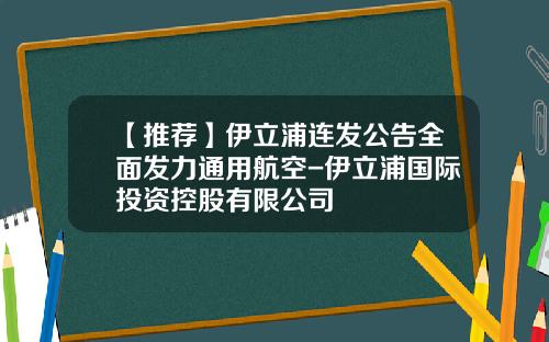【推荐】伊立浦连发公告全面发力通用航空-伊立浦国际投资控股有限公司