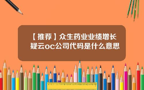 【推荐】众生药业业绩增长疑云oc公司代码是什么意思