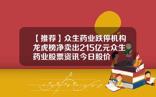 【推荐】众生药业跌停机构龙虎榜净卖出215亿元众生药业股票资讯今日股价