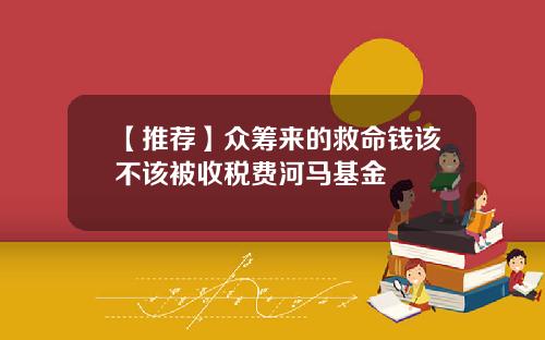 【推荐】众筹来的救命钱该不该被收税费河马基金