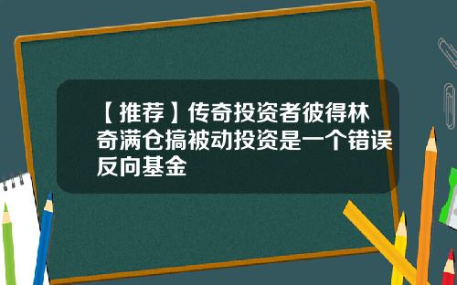 【推荐】传奇投资者彼得林奇满仓搞被动投资是一个错误反向基金