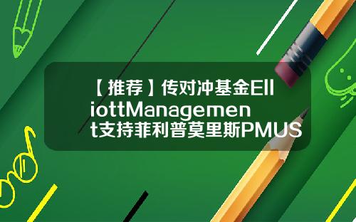 【推荐】传对冲基金ElliottManagement支持菲利普莫里斯PMUS以157亿美元收购瑞典火柴瑞典ab公司