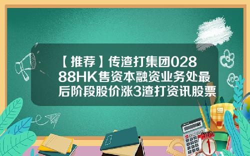 【推荐】传渣打集团02888HK售资本融资业务处最后阶段股价涨3渣打资讯股票