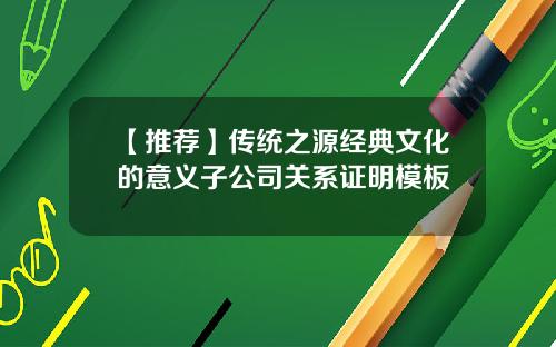 【推荐】传统之源经典文化的意义子公司关系证明模板