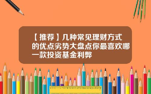 【推荐】几种常见理财方式的优点劣势大盘点你最喜欢哪一款投资基金利弊