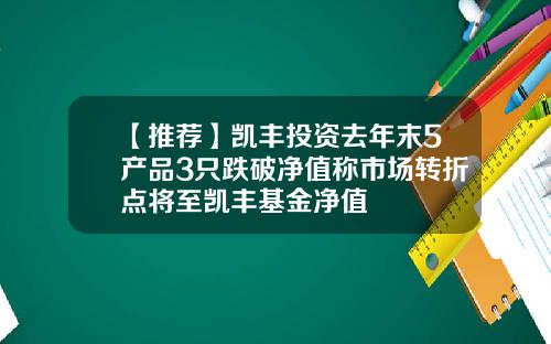 【推荐】凯丰投资去年末5产品3只跌破净值称市场转折点将至凯丰基金净值