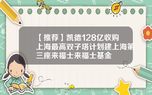 【推荐】凯德128亿收购上海最高双子塔计划建上海第三座来福士来福士基金