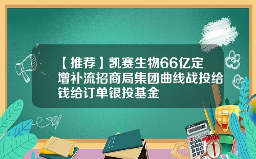 【推荐】凯赛生物66亿定增补流招商局集团曲线战投给钱给订单银投基金