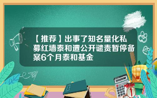 【推荐】出事了知名量化私募红墙泰和遭公开谴责暂停备案6个月泰和基金