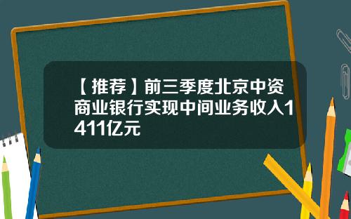 【推荐】前三季度北京中资商业银行实现中间业务收入1411亿元