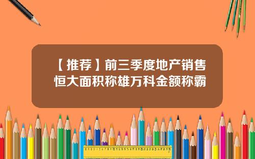 【推荐】前三季度地产销售恒大面积称雄万科金额称霸