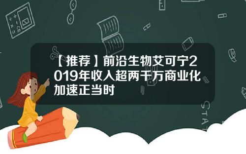 【推荐】前沿生物艾可宁2019年收入超两千万商业化加速正当时