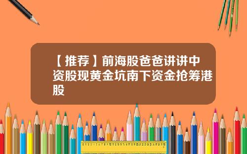 【推荐】前海股爸爸讲讲中资股现黄金坑南下资金抢筹港股