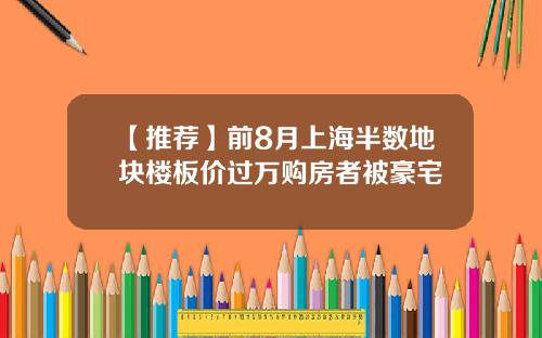 【推荐】前8月上海半数地块楼板价过万购房者被豪宅