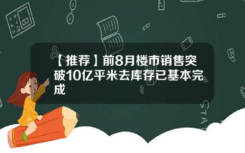 【推荐】前8月楼市销售突破10亿平米去库存已基本完成