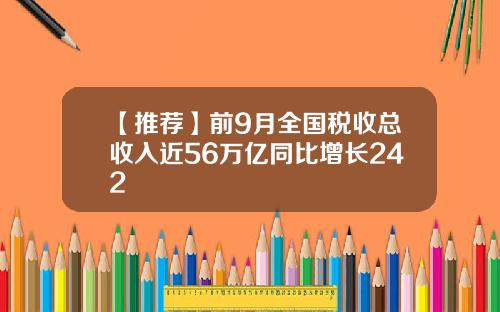 【推荐】前9月全国税收总收入近56万亿同比增长242