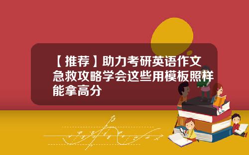 【推荐】助力考研英语作文急救攻略学会这些用模板照样能拿高分