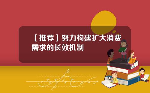 【推荐】努力构建扩大消费需求的长效机制