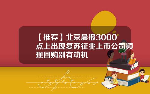 【推荐】北京晨报3000点上出现复苏征兆上市公司频现回购别有动机