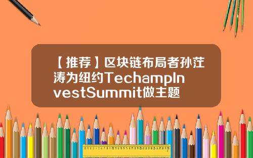【推荐】区块链布局者孙茳涛为纽约TechampInvestSummit做主题演讲