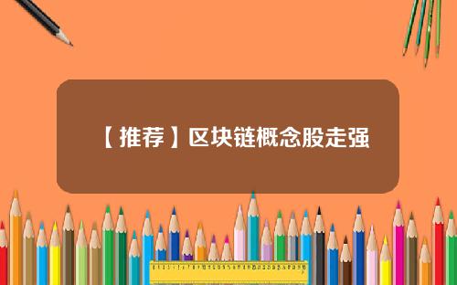 【推荐】区块链概念股走强