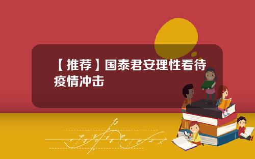 【推荐】国泰君安理性看待疫情冲击
