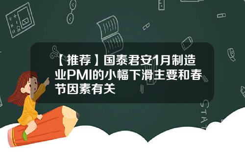 【推荐】国泰君安1月制造业PMI的小幅下滑主要和春节因素有关