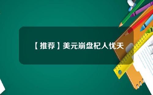 【推荐】美元崩盘杞人忧天