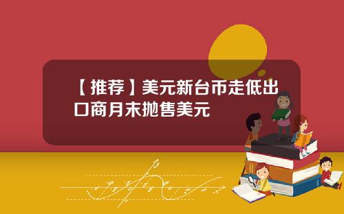 【推荐】美元新台币走低出口商月末抛售美元