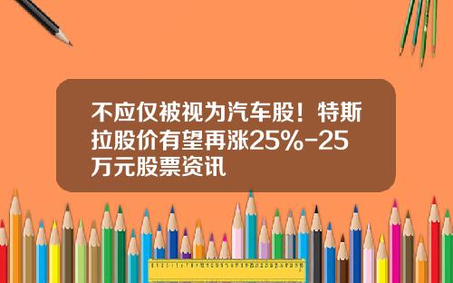 不应仅被视为汽车股！特斯拉股价有望再涨25%-25万元股票资讯