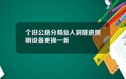 个旧公路分局仙人洞隧道照明设备更换一新