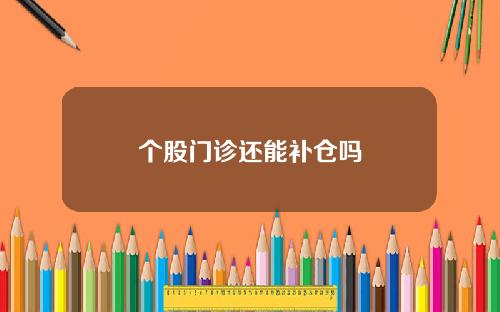 个股门诊还能补仓吗