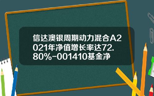 信达澳银周期动力混合A2021年净值增长率达72.80%-001410基金净值