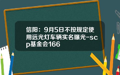 信阳：9月5日不按规定使用远光灯车辆实名曝光-scp基金会166
