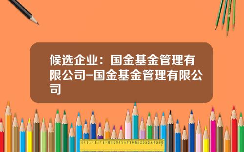 候选企业：国金基金管理有限公司-国金基金管理有限公司