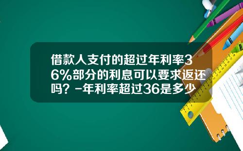 借款人支付的超过年利率36%部分的利息可以要求返还吗？-年利率超过36是多少