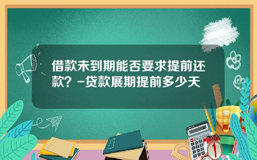 借款未到期能否要求提前还款？-贷款展期提前多少天