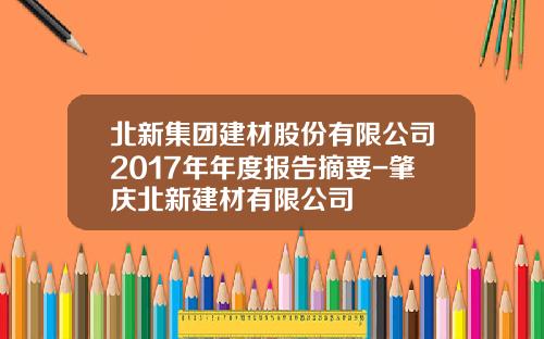 北新集团建材股份有限公司2017年年度报告摘要-肇庆北新建材有限公司
