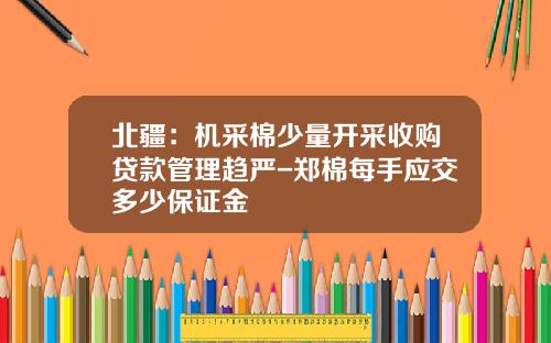 北疆：机采棉少量开采收购贷款管理趋严-郑棉每手应交多少保证金