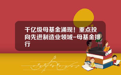 千亿级母基金涌现！重点投向先进制造业领域-母基金排行