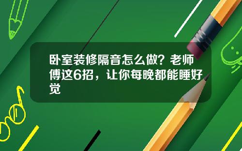 卧室装修隔音怎么做？老师傅这6招，让你每晚都能睡好觉