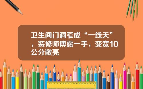 卫生间门洞窄成“一线天”，装修师傅露一手，变宽10公分敞亮