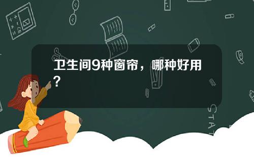 卫生间9种窗帘，哪种好用？