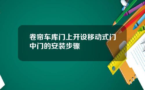 卷帘车库门上开设移动式门中门的安装步骤