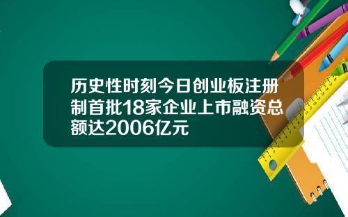 历史性时刻今日创业板注册制首批18家企业上市融资总额达2006亿元